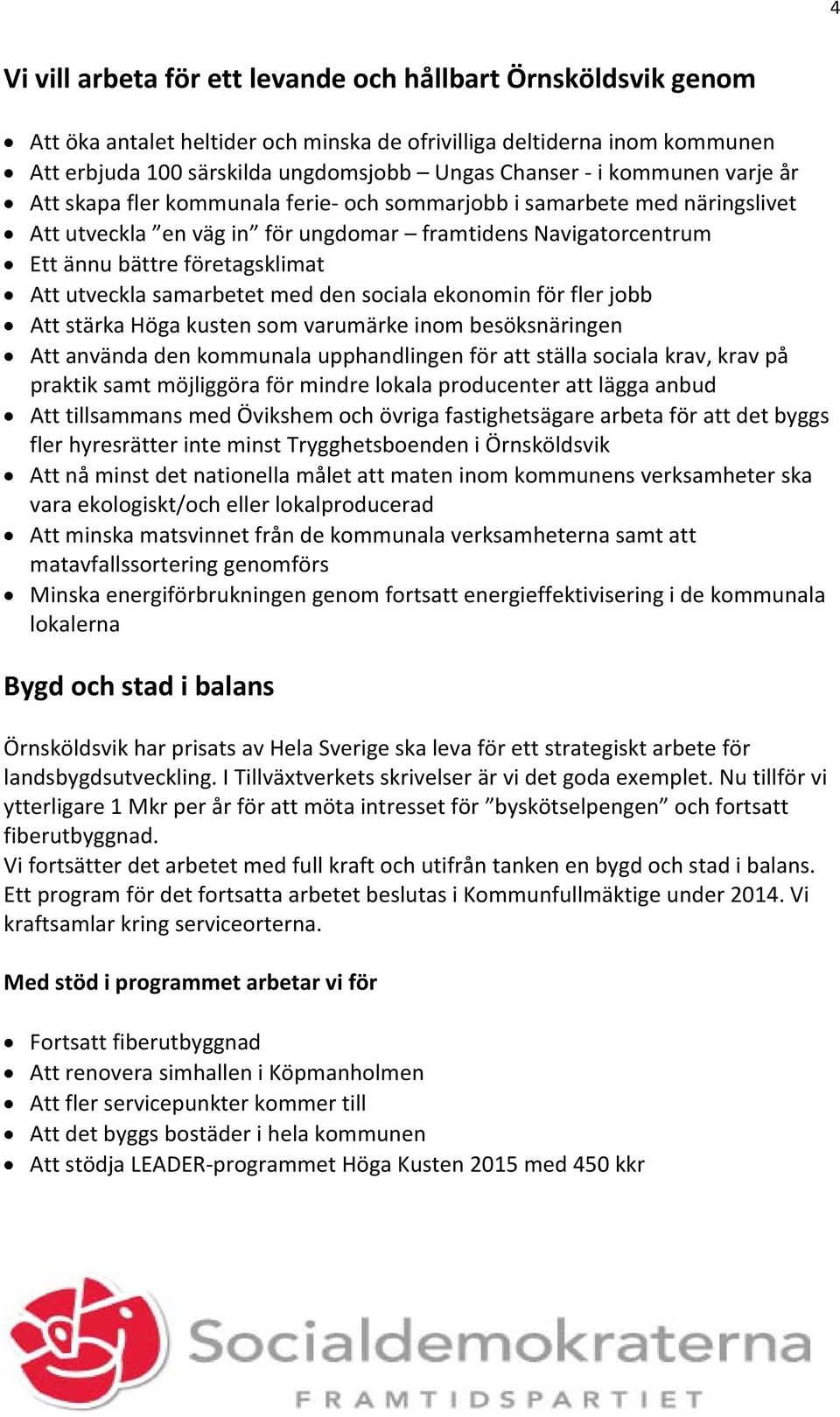 utveckla samarbetet med den sociala ekonomin för fler jobb Att stärka Höga kusten som varumärke inom besöksnäringen Att använda den kommunala upphandlingen för att ställa sociala krav, krav på