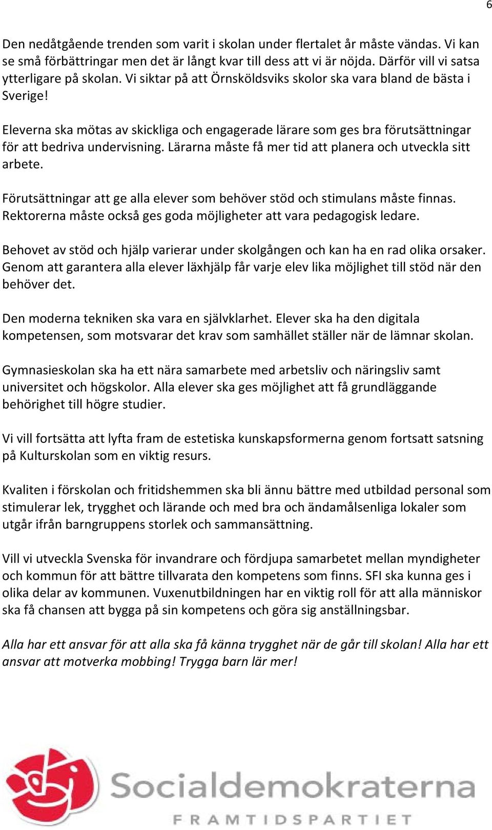 Lärarna måste få mer tid att planera och utveckla sitt arbete. Förutsättningar att ge alla elever som behöver stöd och stimulans måste finnas.