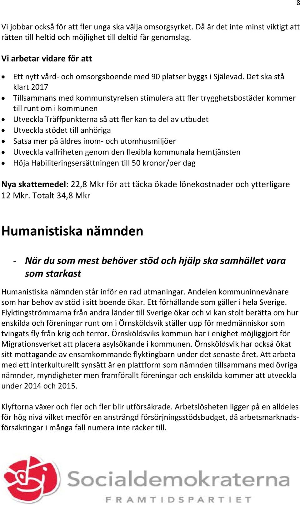 Det ska stå klart 2017 Tillsammans med kommunstyrelsen stimulera att fler trygghetsbostäder kommer till runt om i kommunen Utveckla Träffpunkterna så att fler kan ta del av utbudet Utveckla stödet