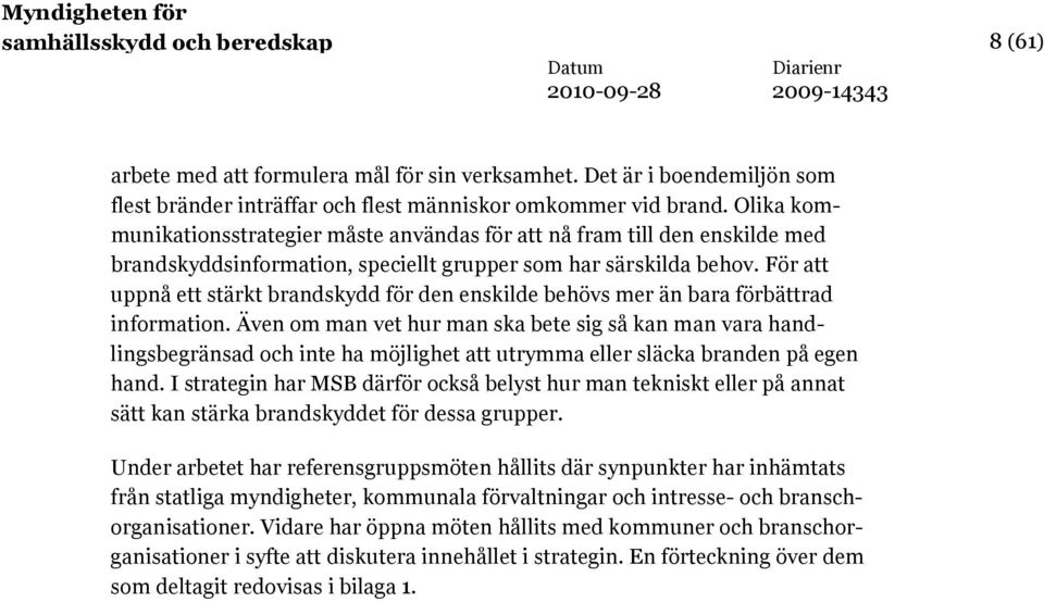 För att uppnå ett stärkt brandskydd för den enskilde behövs mer än bara förbättrad information.