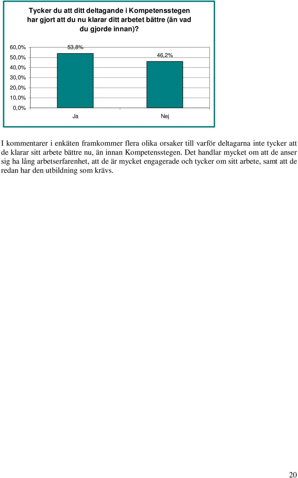 Kompetensstegen. Det handlar mycket om att de anser sig ha lång arbetserfarenhet, att de är mycket engagerade och tycker om sitt arbete, samt att de redan har den utbildning som krävs.