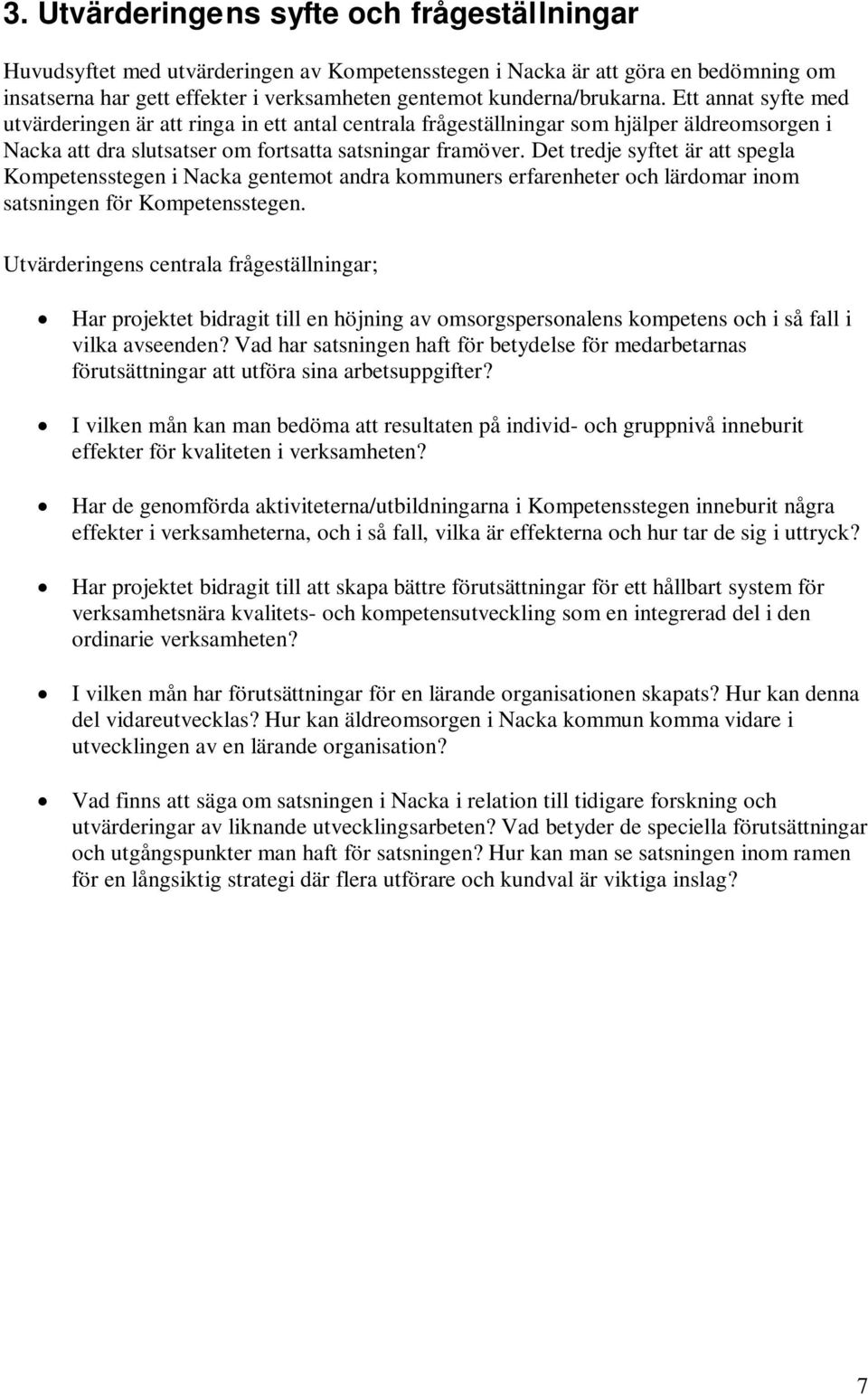 Det tredje syftet är att spegla Kompetensstegen i Nacka gentemot andra kommuners erfarenheter och lärdomar inom satsningen för Kompetensstegen.