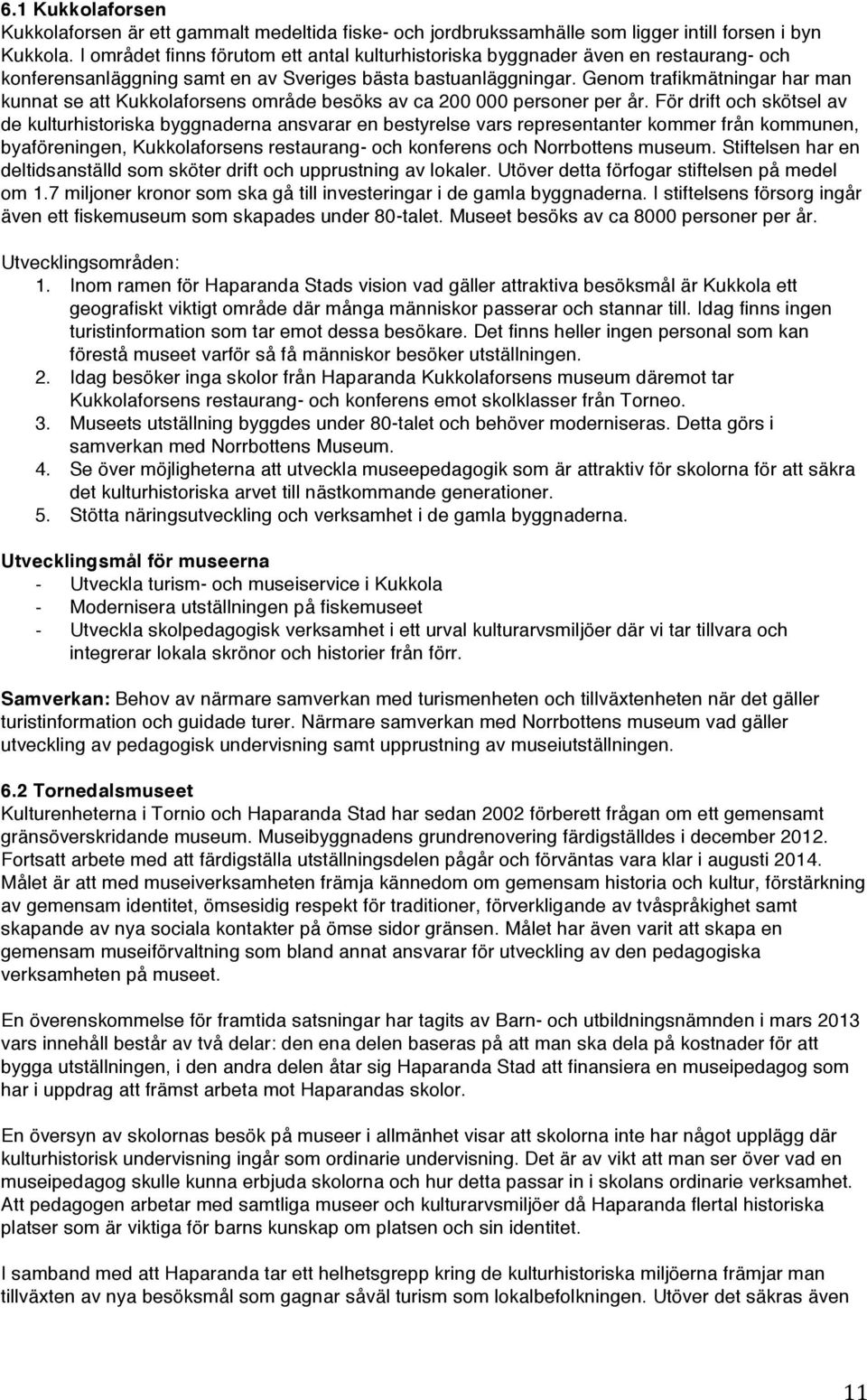 Genom trafikmätningar har man kunnat se att Kukkolaforsens område besöks av ca 200 000 personer per år.