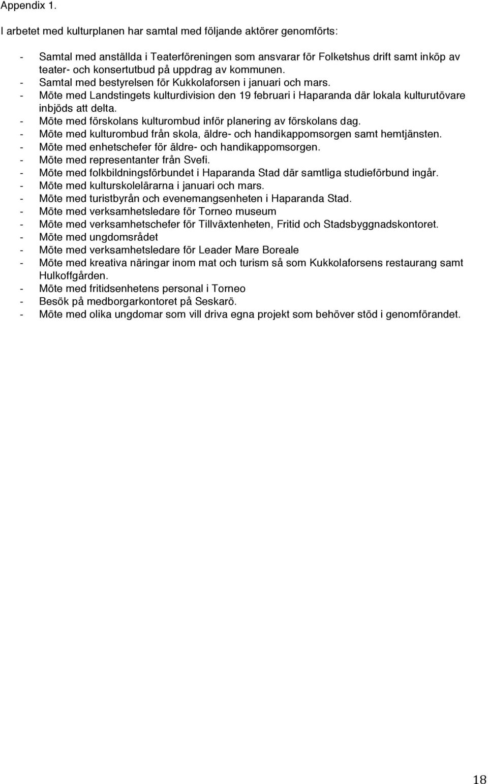 kommunen. Samtal med bestyrelsen för Kukkolaforsen i januari och mars. Möte med Landstingets kulturdivision den 19 februari i Haparanda där lokala kulturutövare inbjöds att delta.