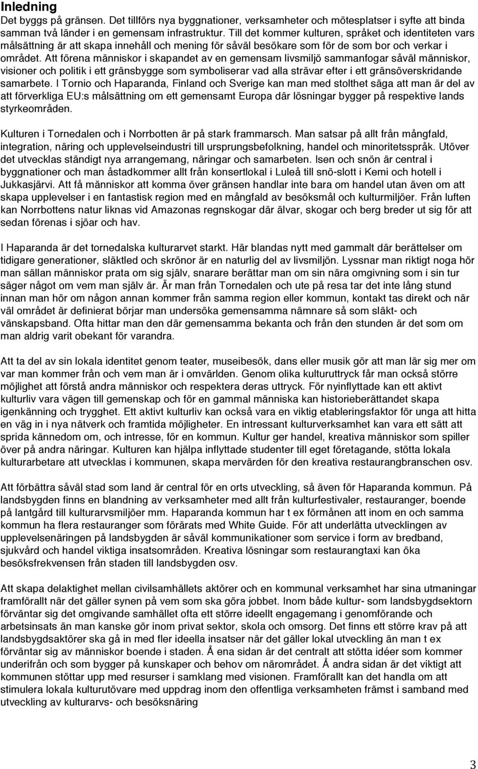 Att förena människor i skapandet av en gemensam livsmiljö sammanfogar såväl människor, visioner och politik i ett gränsbygge som symboliserar vad alla strävar efter i ett gränsöverskridande samarbete.