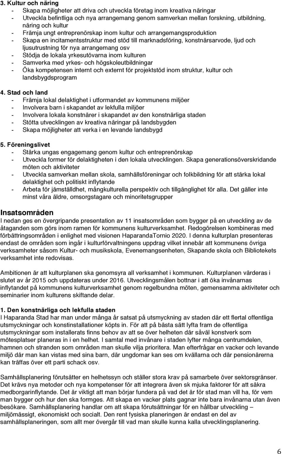 osv - Stödja de lokala yrkesutövarna inom kulturen - Samverka med yrkes- och högskoleutbildningar - Öka kompetensen internt och externt för projektstöd inom struktur, kultur och landsbygdsprogram 4.