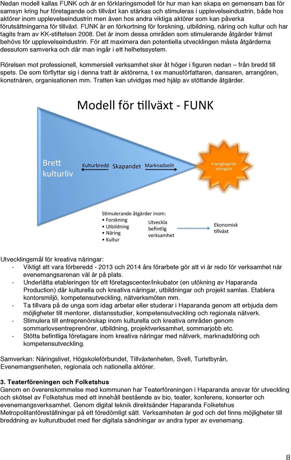 FUNK är en förkortning för forskning, utbildning, näring och kultur och har tagits fram av KK-stiftelsen 2008.