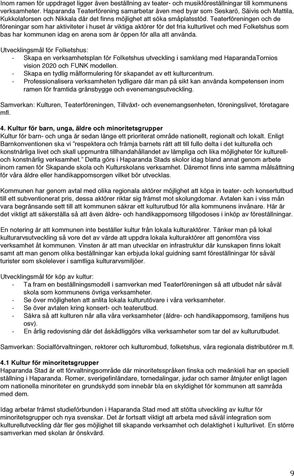 Teaterföreningen och de föreningar som har aktiviteter i huset är viktiga aktörer för det fria kulturlivet och med Folketshus som bas har kommunen idag en arena som är öppen för alla att använda.