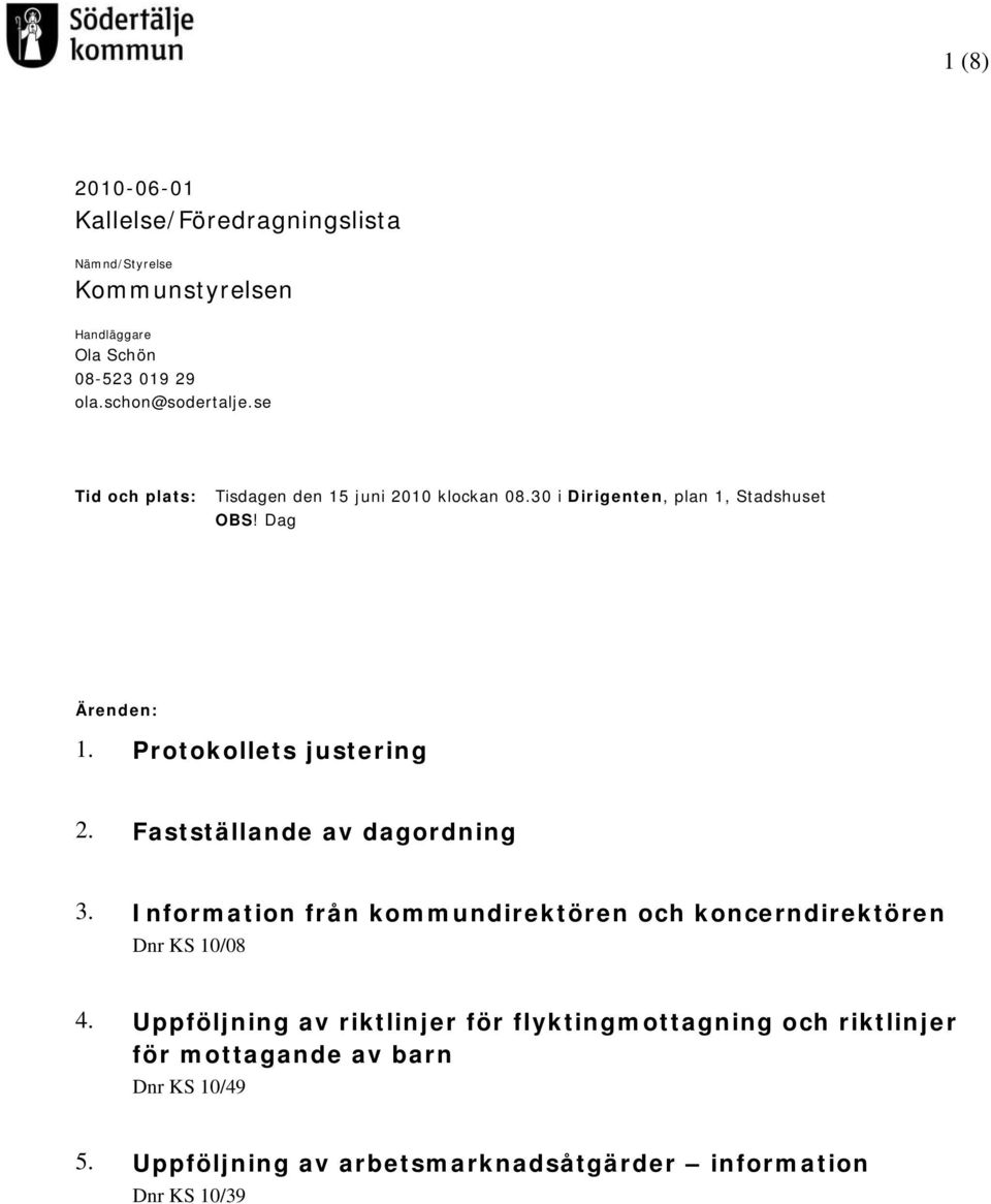 Protokollets justering 2. Fastställande av dagordning 3. Information från kommundirektören och koncerndirektören 08 4.