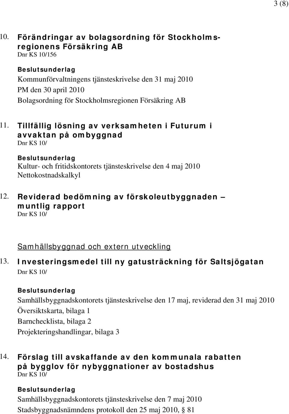 11. Tillfällig lösning av verksamheten i Futurum i avvaktan på ombyggnad Kultur- och fritidskontorets tjänsteskrivelse den 4 maj 2010 Nettokostnadskalkyl 12.