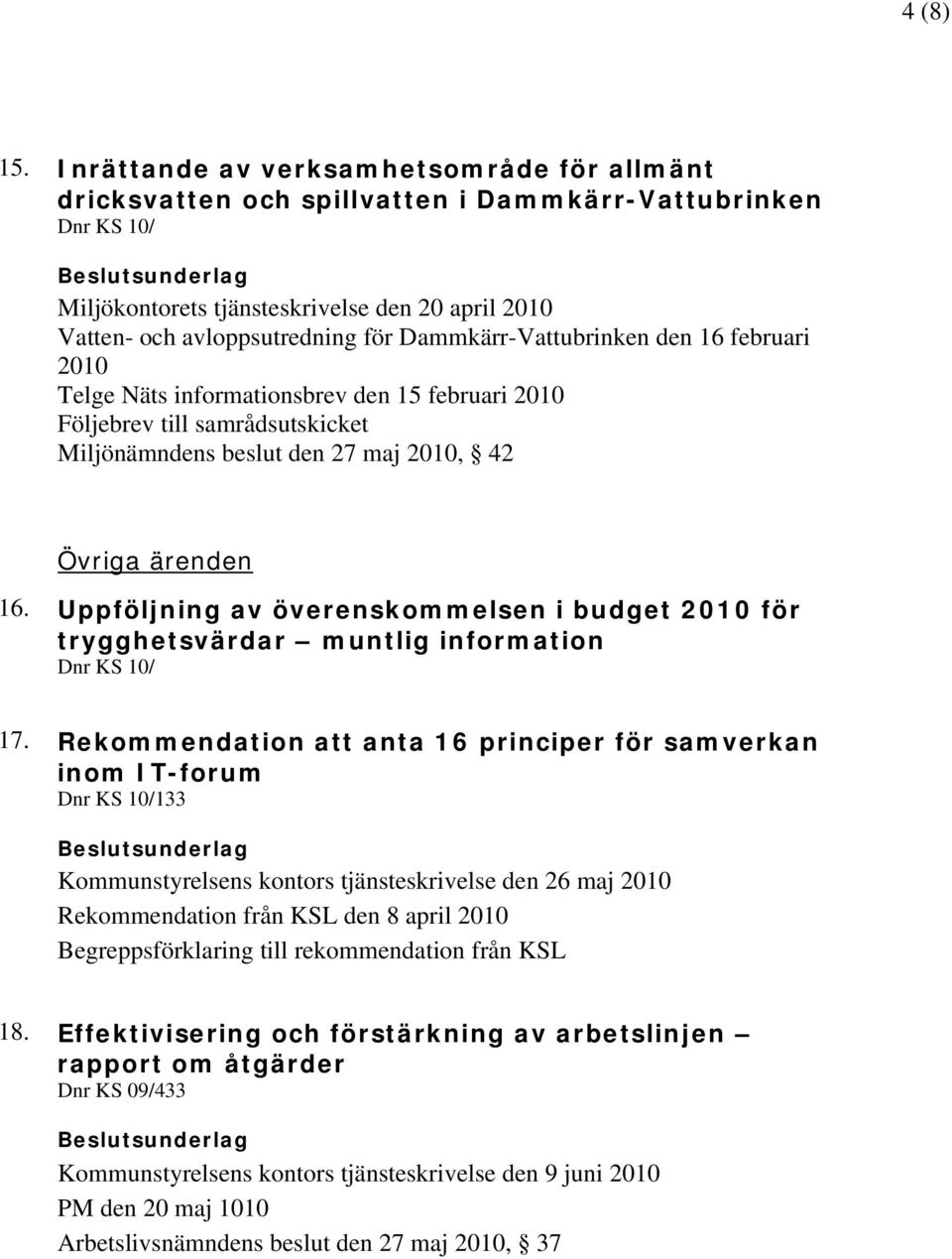 Dammkärr-Vattubrinken den 16 februari 2010 Telge Näts informationsbrev den 15 februari 2010 Följebrev till samrådsutskicket Miljönämndens beslut den 27 maj 2010, 42 Övriga ärenden 16.