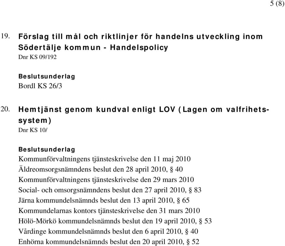 Kommunförvaltningens tjänsteskrivelse den 29 mars 2010 Social- och omsorgsnämndens beslut den 27 april 2010, 83 Järna kommundelsnämnds beslut den 13 april 2010, 65