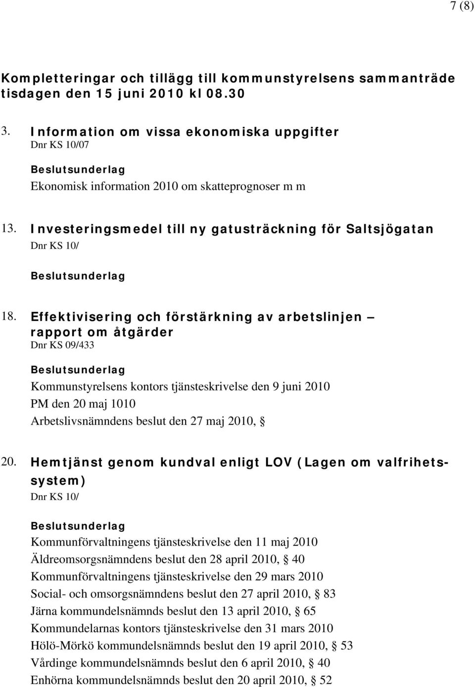 Effektivisering och förstärkning av arbetslinjen rapport om åtgärder Dnr KS 09/433 Kommunstyrelsens kontors tjänsteskrivelse den 9 juni 2010 PM den 20 maj 1010 Arbetslivsnämndens beslut den 27 maj