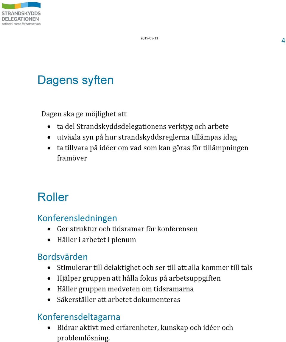 i plenum Bordsvärden Stimulerar till delaktighet och ser till att alla kommer till tals Hjälper gruppen att hålla fokus på arbetsuppgiften Håller