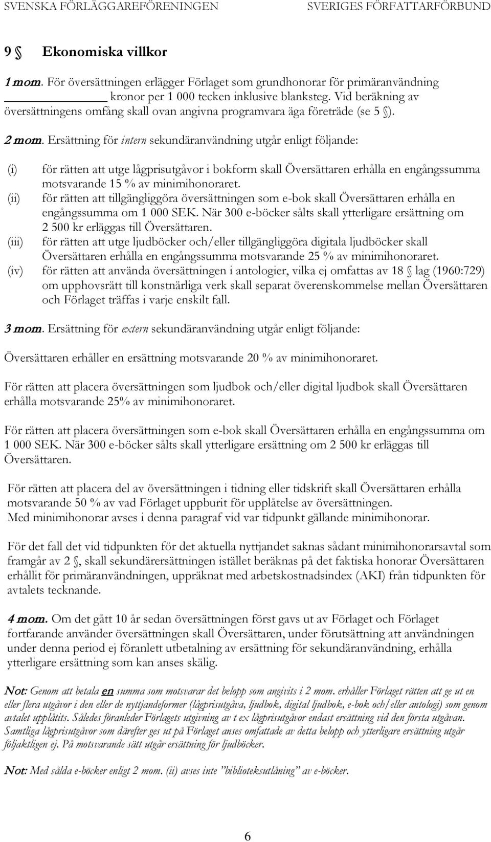 Ersättning för intern sekundäranvändning utgår enligt följande: (i) för rätten att utge lågprisutgåvor i bokform skall Översättaren erhålla en engångssumma motsvarande 15 % av minimihonoraret.