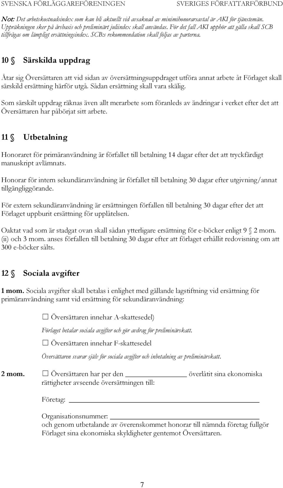 10 Särskilda uppdrag Åtar sig Översättaren att vid sidan av översättningsuppdraget utföra annat arbete åt Förlaget skall särskild ersättning härför utgå. Sådan ersättning skall vara skälig.