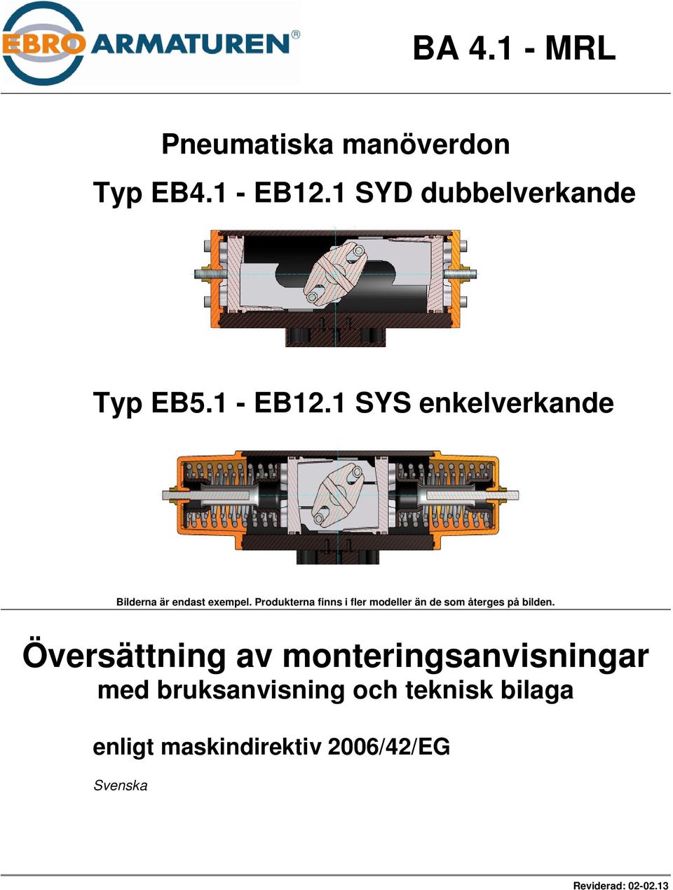 Produkterna finns i fler modeller än de som återges på bilden.