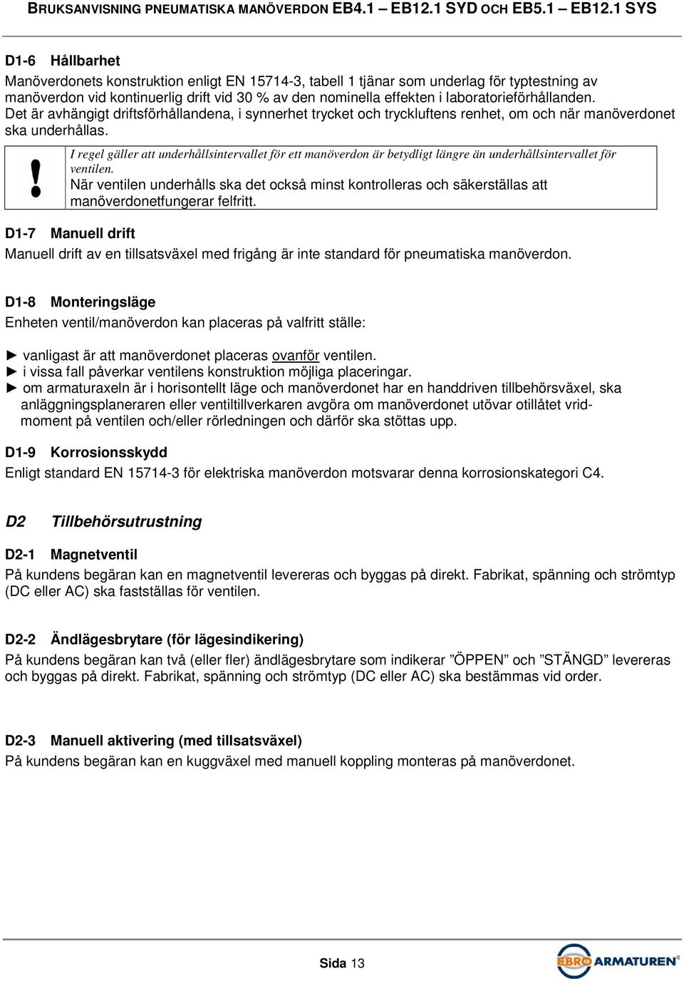 I regel gäller att underhållsintervallet för ett manöverdon är betydligt längre än underhållsintervallet för ventilen.