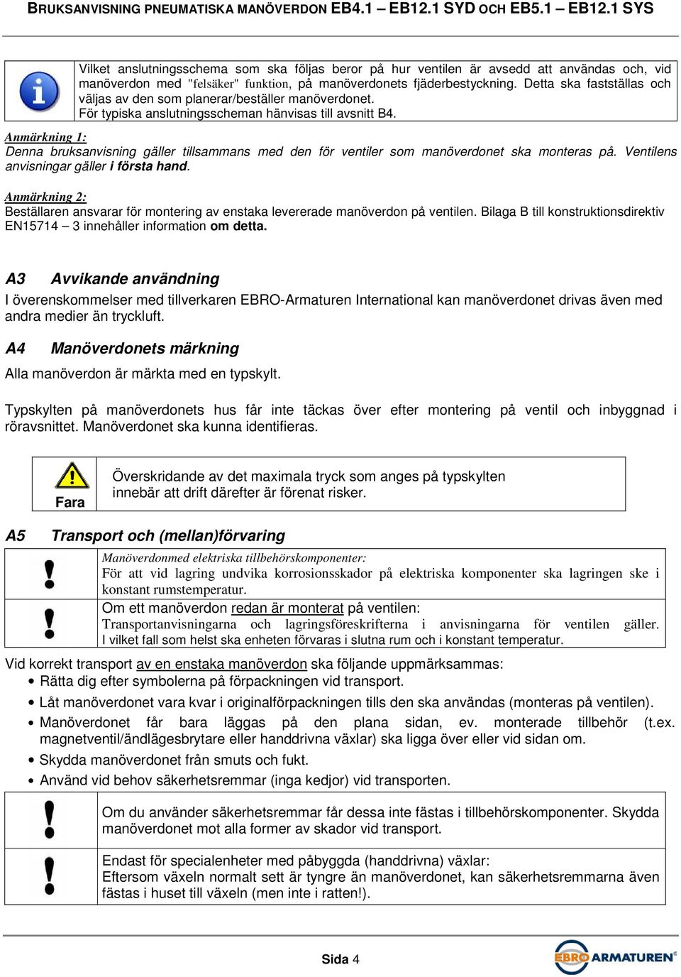 Anmärkning 1: Denna bruksanvisning gäller tillsammans med den för ventiler som manöverdonet ska monteras på. Ventilens anvisningar gäller i första hand.