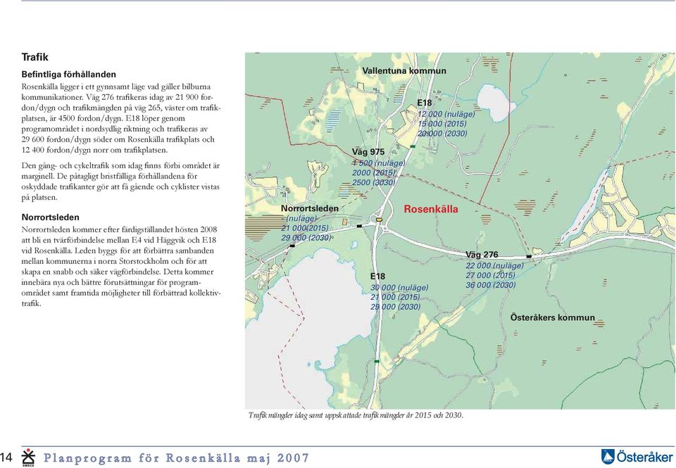 E18 löper genom programområdet i nordsydlig riktning och trafikeras av 29 600 fordon/dygn söder om Rosenkälla trafikplats och 12 400 fordon/dygn norr om trafikplatsen.