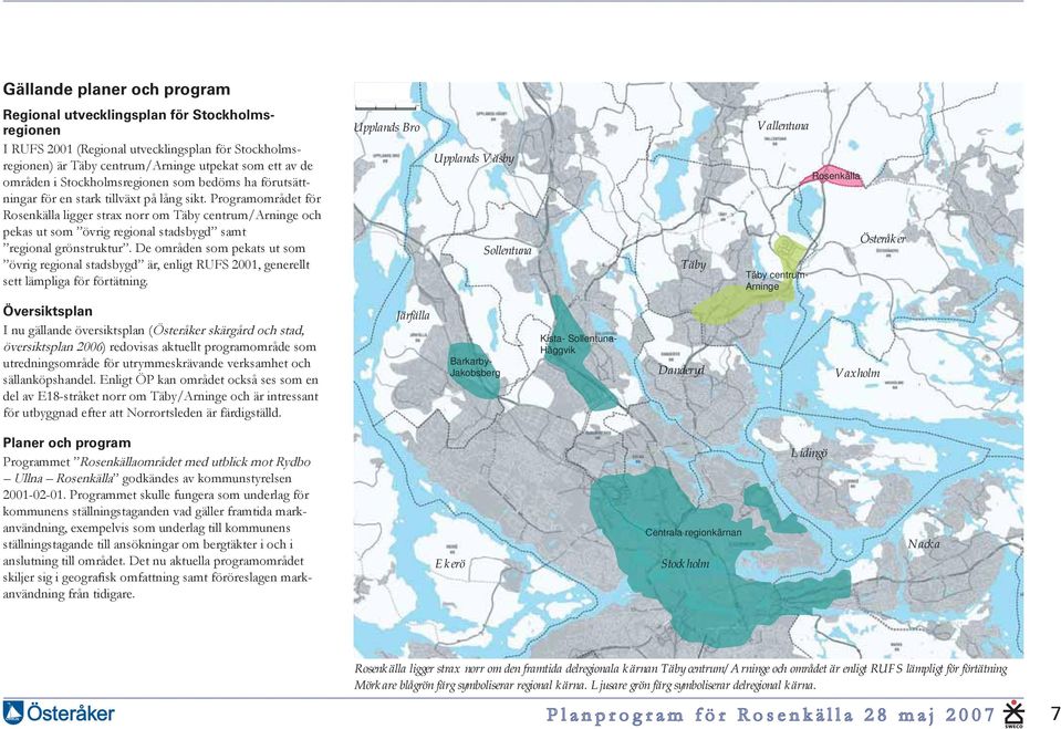 Programområdet för Rosenkälla ligger strax norr om Täby centrum/arninge och pekas ut som övrig regional stadsbygd samt regional grönstruktur.