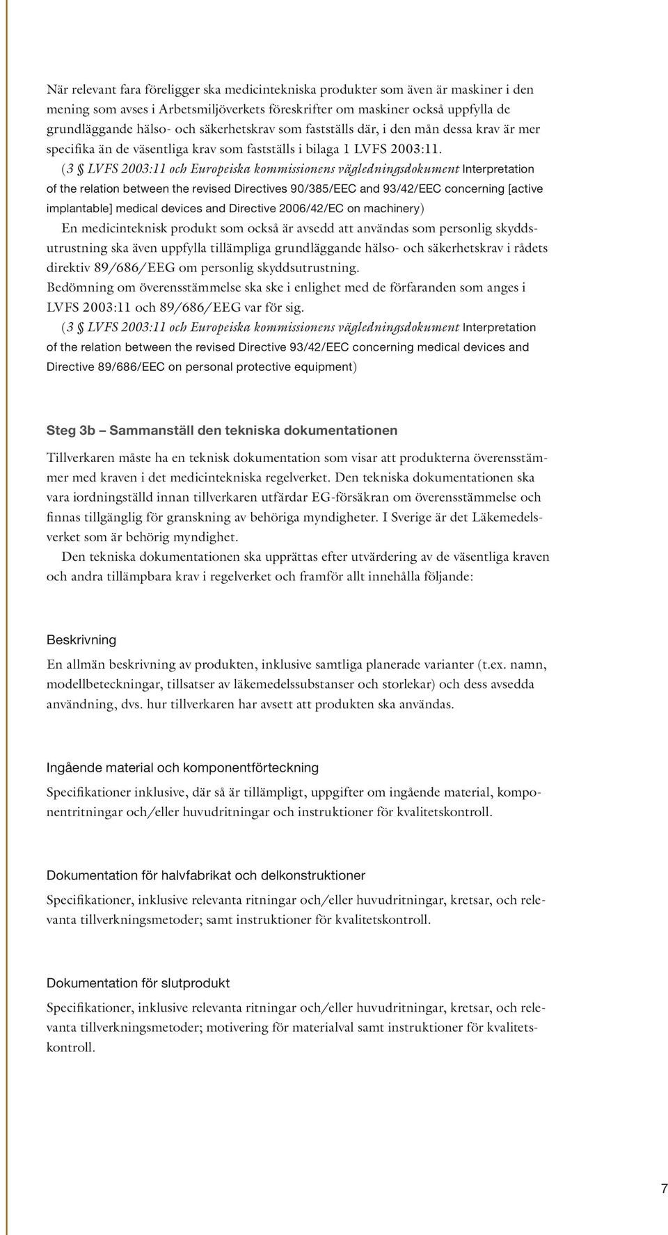 (3 LVFS 2003:11 och Europeiska kommissionens vägledningsdokument Interpretation of the relation between the revised Directives 90/385/EEC and 93/42/EEC concerning [active implantable] medical devices