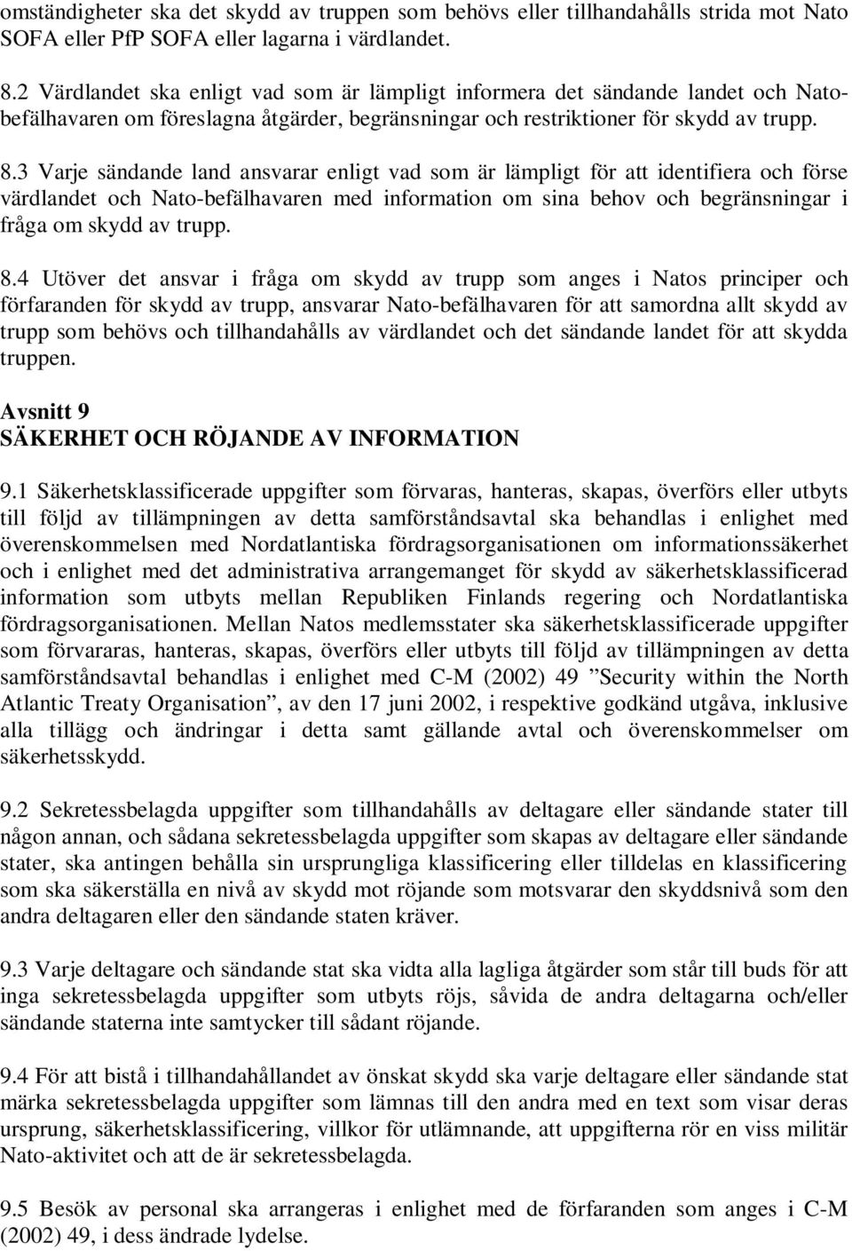 3 Varje sändande land ansvarar enligt vad som är lämpligt för att identifiera och förse värdlandet och Nato-befälhavaren med information om sina behov och begränsningar i fråga om skydd av trupp. 8.