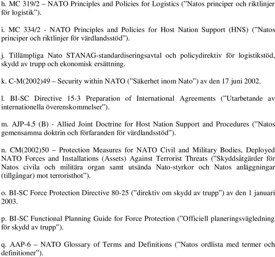 Tillämpliga Nato STANAG-standardiseringsavtal och policydirektiv för logistikstöd, skydd av trupp och ekonomisk ersättning. k.