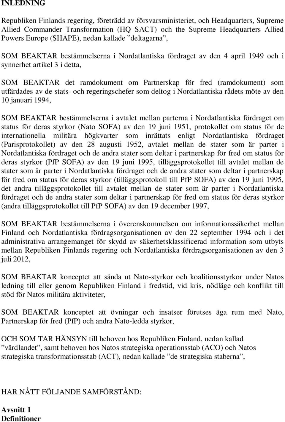 (ramdokument) som utfärdades av de stats- och regeringschefer som deltog i Nordatlantiska rådets möte av den 10 januari 1994, SOM BEAKTAR bestämmelserna i avtalet mellan parterna i Nordatlantiska