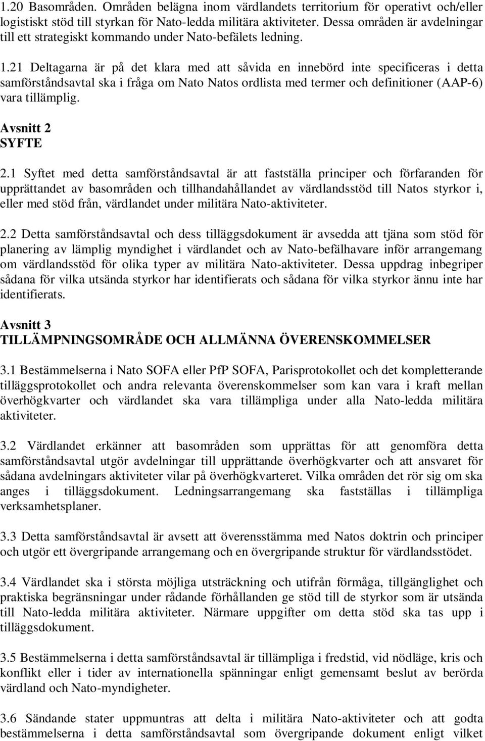 21 Deltagarna är på det klara med att såvida en innebörd inte specificeras i detta samförståndsavtal ska i fråga om Nato Natos ordlista med termer och definitioner (AAP-6) vara tillämplig.