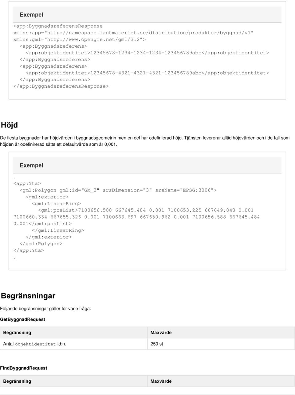 <app:objektidentitet>12345678-4321-4321-4321-123456789abc</app:objektidentitet> </app:byggnadsreferens> </app:byggnadsreferensresponse> Höjd De flesta byggnader har höjdvärden i byggnadsgeometrin men