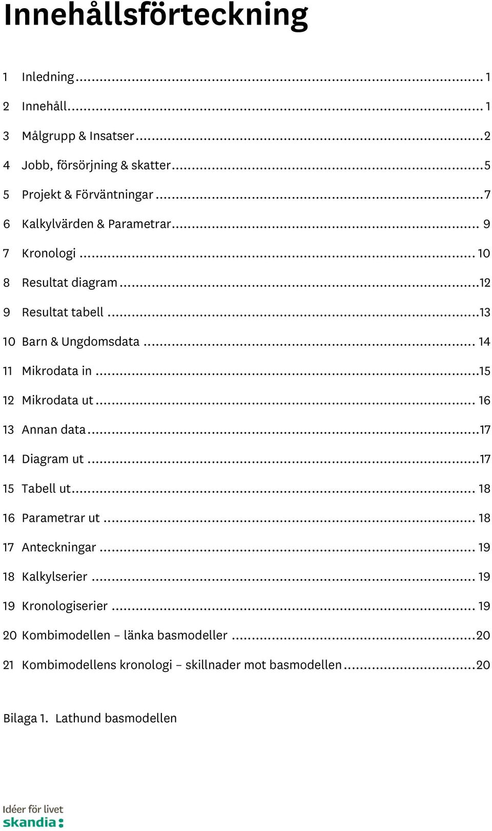 .. 5 2 Mikrodata ut... 6 3 Annan data... 7 4 Diagram ut... 7 5 Tabell ut... 8 6 Parametrar ut... 8 7 Anteckningar... 9 8 Kalkylserier.