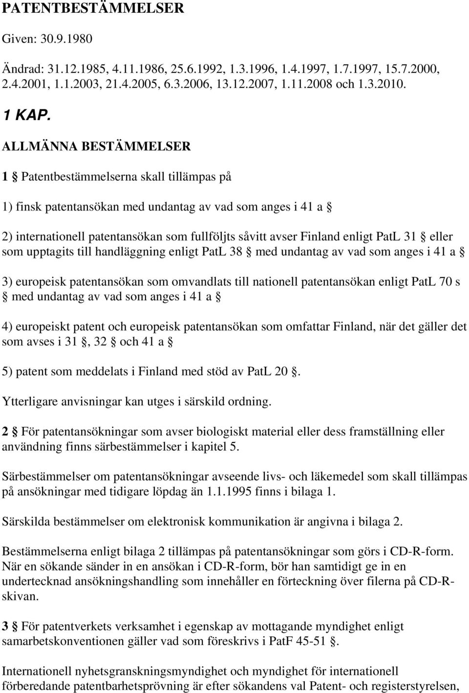 ALLMÄNNA BESTÄMMELSER 1 Patentbestämmelserna skall tillämpas på 1) finsk patentansökan med undantag av vad som anges i 41 a 2) internationell patentansökan som fullföljts såvitt avser Finland enligt