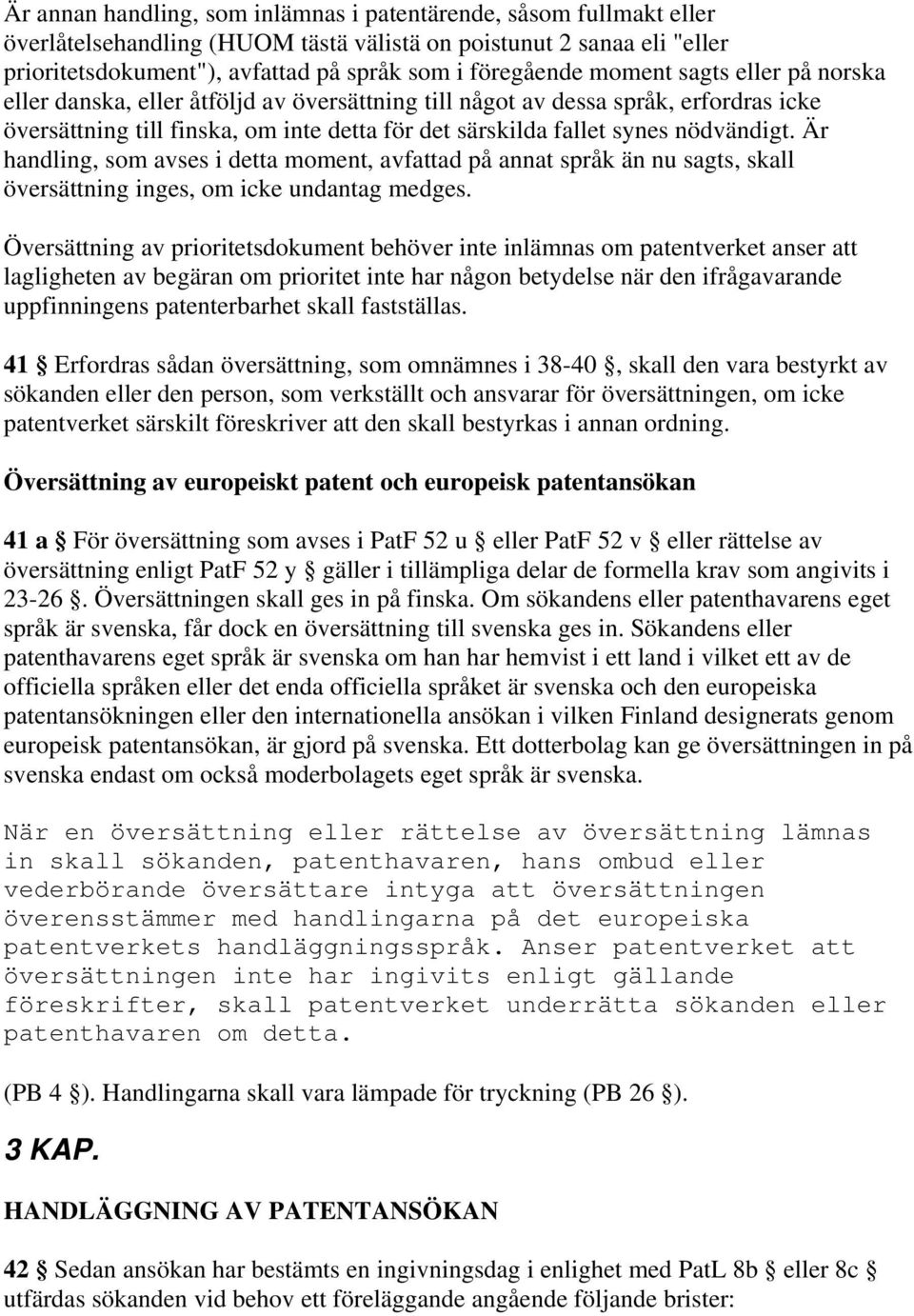 Är handling, som avses i detta moment, avfattad på annat språk än nu sagts, skall översättning inges, om icke undantag medges.