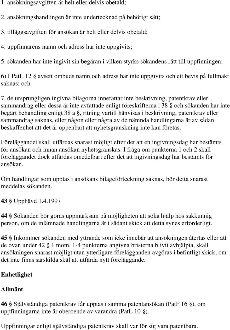 sökanden har inte ingivit sin begäran i vilken styrks sökandens rätt till uppfinningen; 6) I PatL 12 avsett ombuds namn och adress har inte uppgivits och ett bevis på fullmakt saknas; och 7.