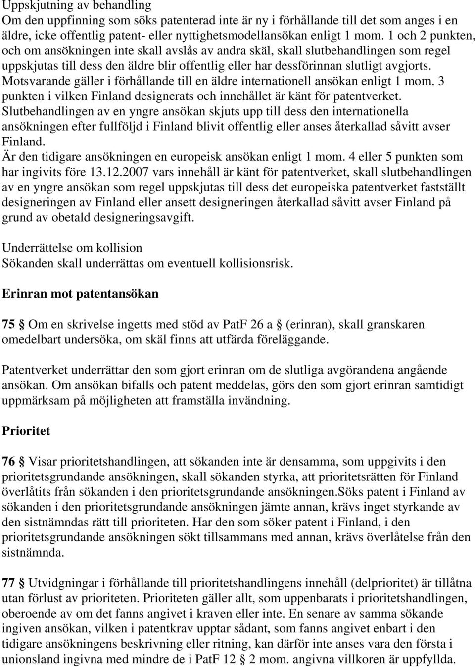 Motsvarande gäller i förhållande till en äldre internationell ansökan enligt 1 mom. 3 punkten i vilken Finland designerats och innehållet är känt för patentverket.