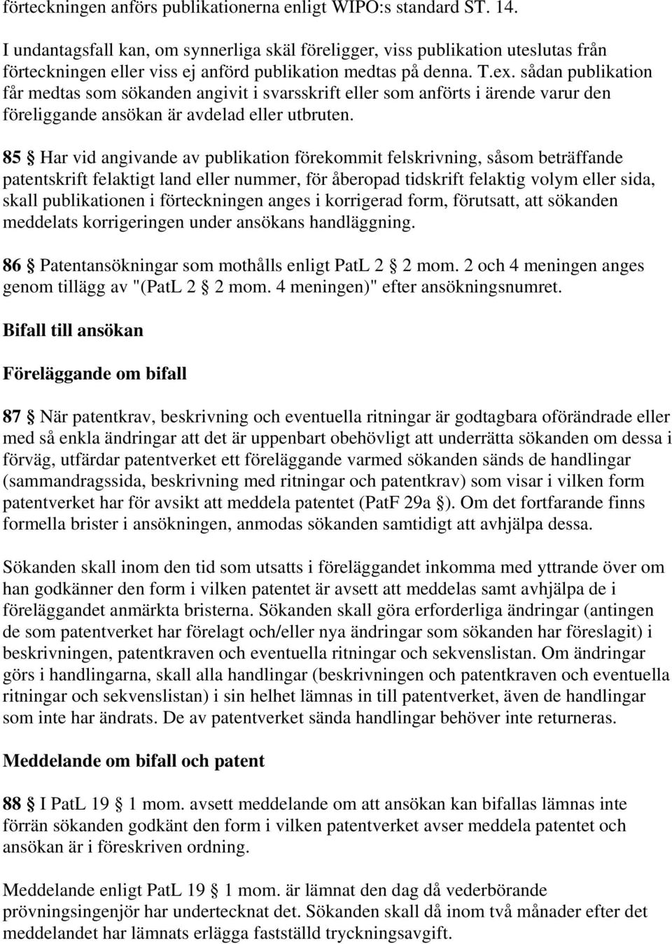 sådan publikation får medtas som sökanden angivit i svarsskrift eller som anförts i ärende varur den föreliggande ansökan är avdelad eller utbruten.