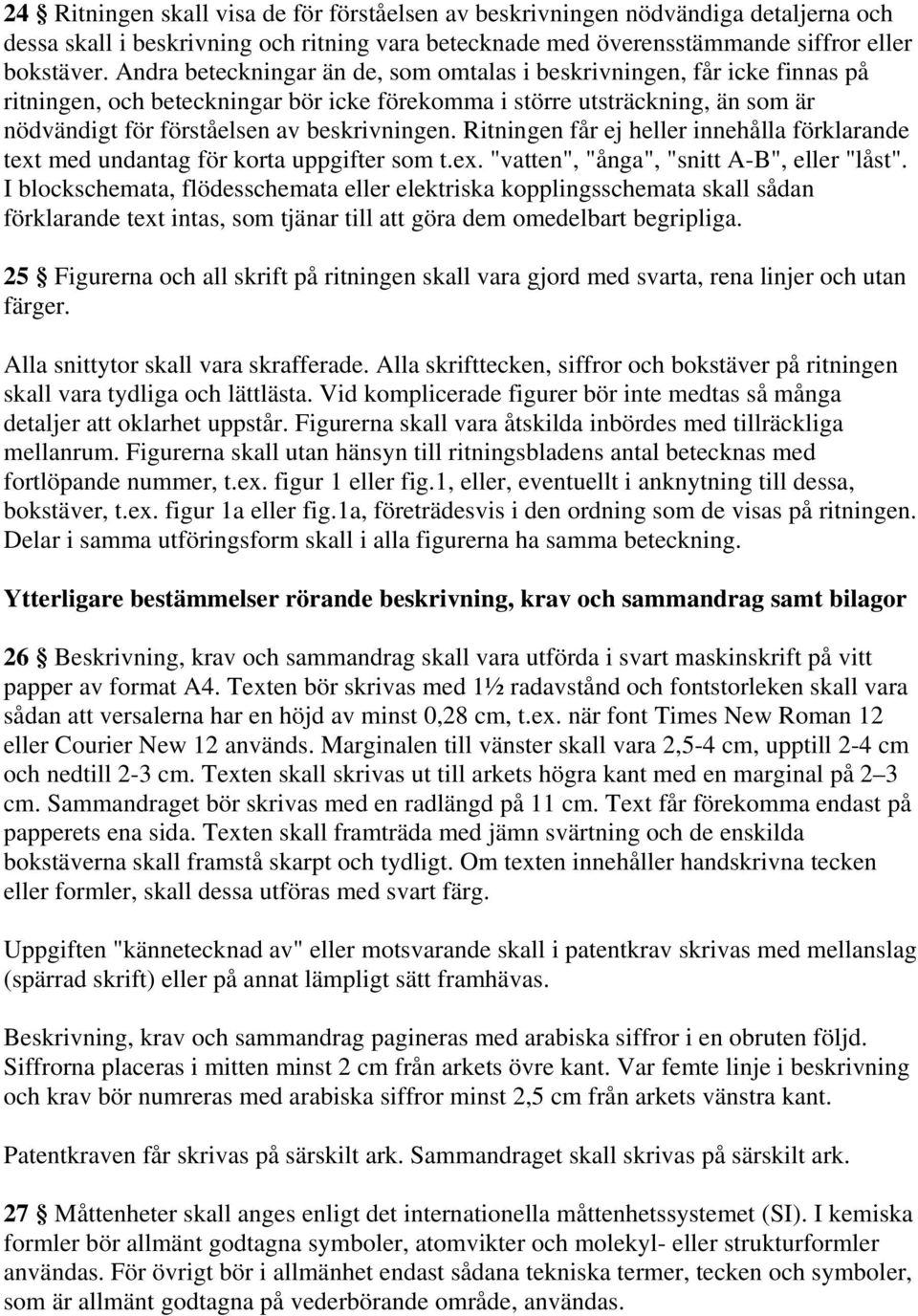 Ritningen får ej heller innehålla förklarande text med undantag för korta uppgifter som t.ex. "vatten", "ånga", "snitt A-B", eller "låst".