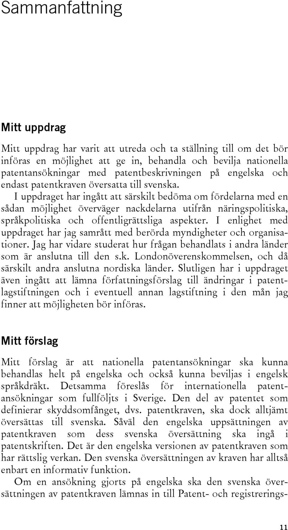 I uppdraget har ingått att särskilt bedöma om fördelarna med en sådan möjlighet överväger nackdelarna utifrån näringspolitiska, språkpolitiska och offentligrättsliga aspekter.