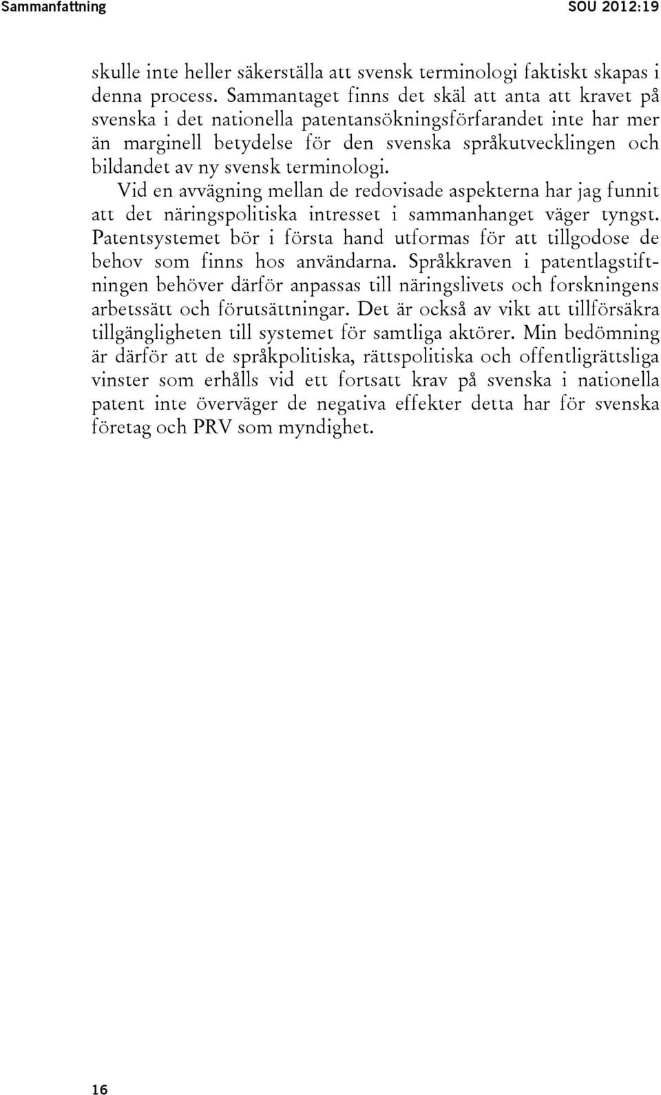 terminologi. Vid en avvägning mellan de redovisade aspekterna har jag funnit att det näringspolitiska intresset i sammanhanget väger tyngst.