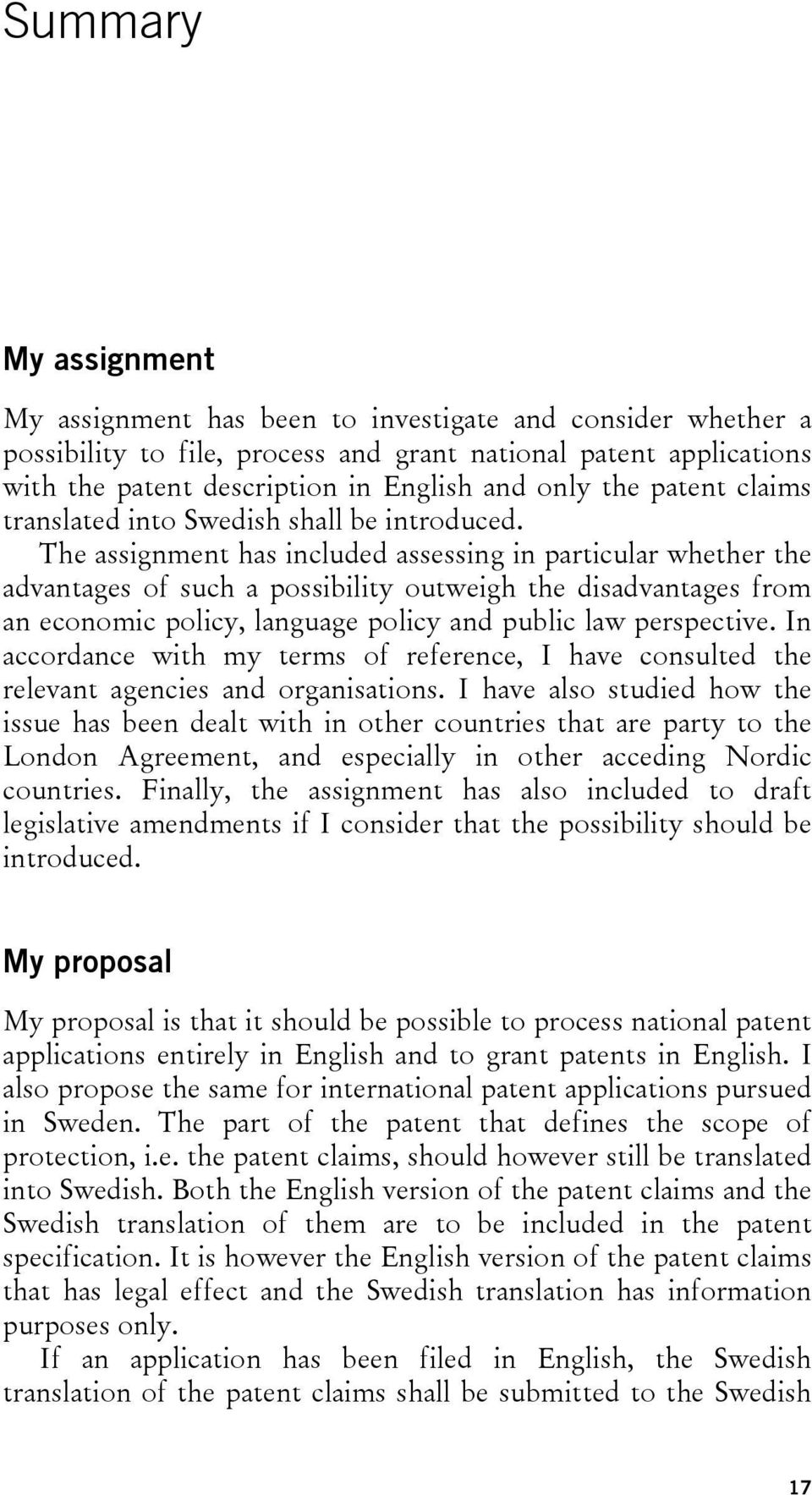 The assignment has included assessing in particular whether the advantages of such a possibility outweigh the disadvantages from an economic policy, language policy and public law perspective.