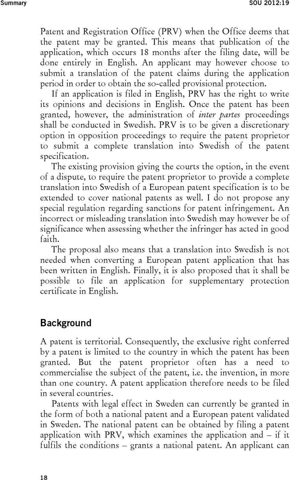 An applicant may however choose to submit a translation of the patent claims during the application period in order to obtain the so-called provisional protection.