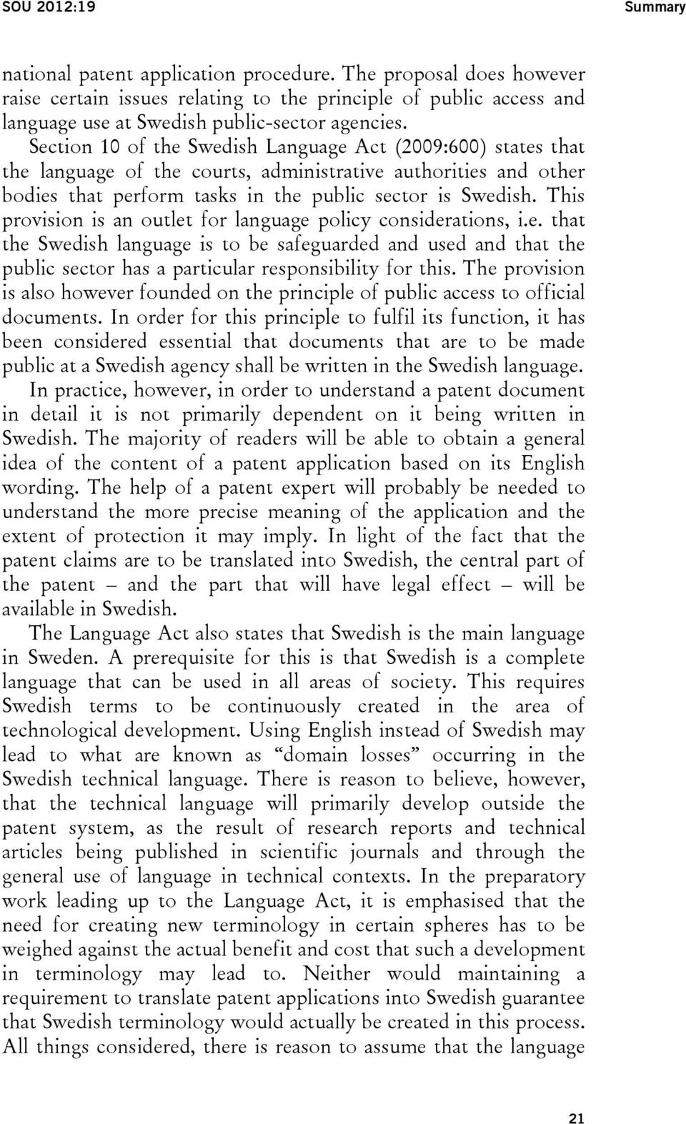 This provision is an outlet for language policy considerations, i.e. that the Swedish language is to be safeguarded and used and that the public sector has a particular responsibility for this.