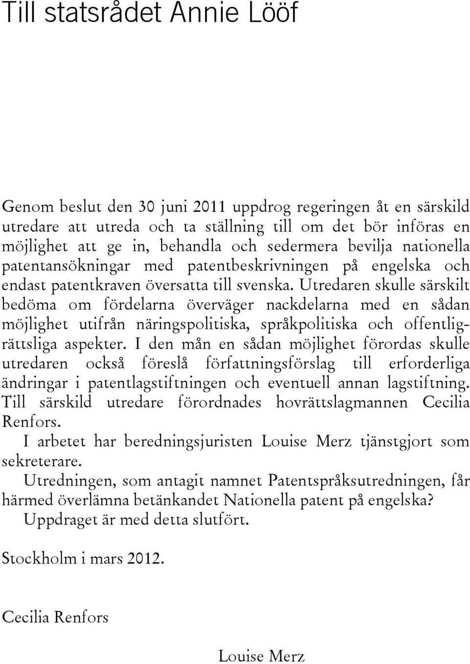 Utredaren skulle särskilt bedöma om fördelarna överväger nackdelarna med en sådan möjlighet utifrån näringspolitiska, språkpolitiska och offentligrättsliga aspekter.