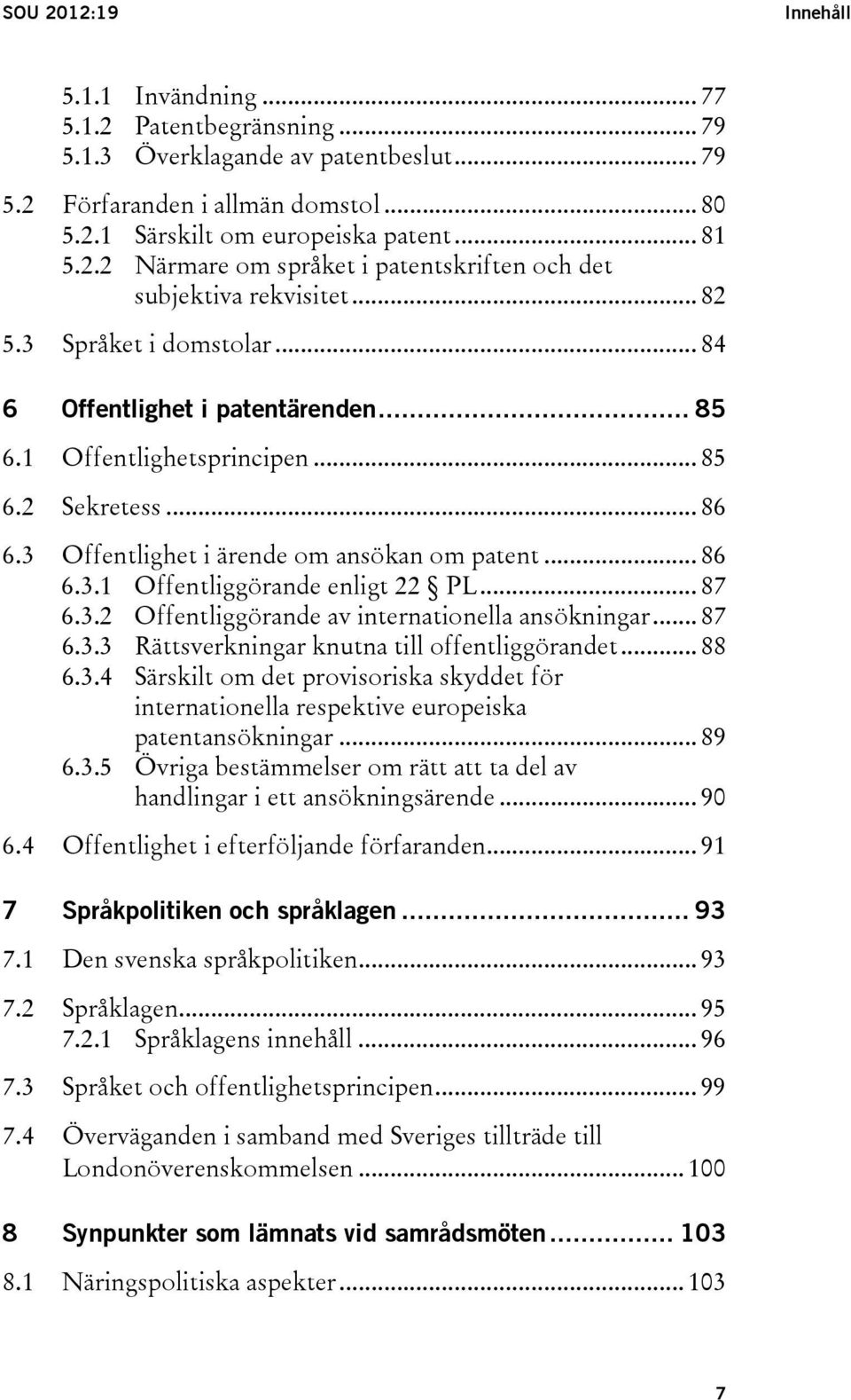 .. 87 6.3.2 Offentliggörande av internationella ansökningar... 87 6.3.3 Rättsverkningar knutna till offentliggörandet... 88 6.3.4 Särskilt om det provisoriska skyddet för internationella respektive europeiska patentansökningar.