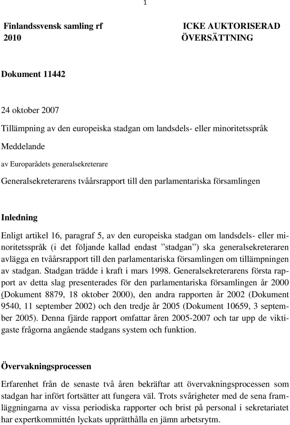 det följande kallad endast stadgan ) ska generalsekreteraren avlägga en tvåårsrapport till den parlamentariska församlingen om tillämpningen av stadgan. Stadgan trädde i kraft i mars 1998.