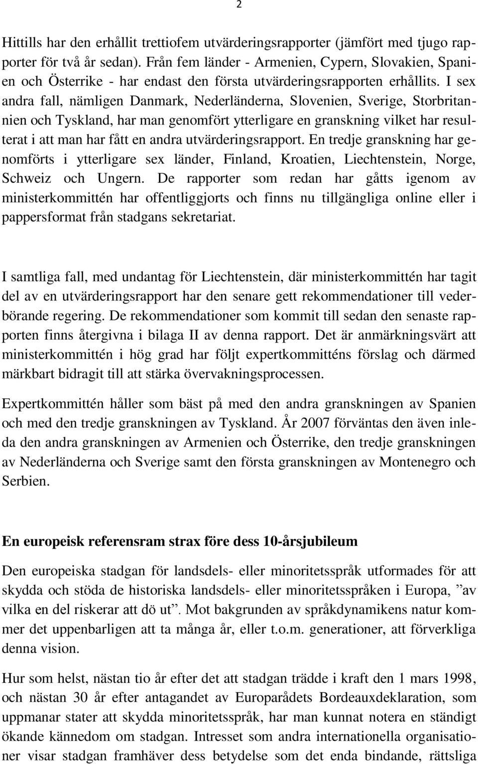 I sex andra fall, nämligen Danmark, Nederländerna, Slovenien, Sverige, Storbritannien och Tyskland, har man genomfört ytterligare en granskning vilket har resulterat i att man har fått en andra