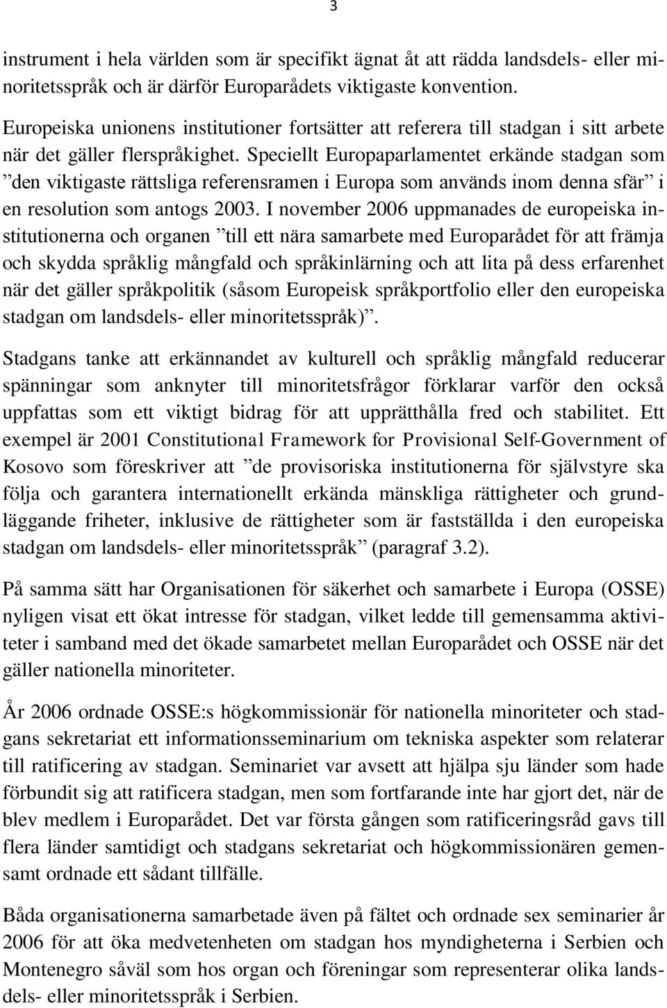 Speciellt Europaparlamentet erkände stadgan som den viktigaste rättsliga referensramen i Europa som används inom denna sfär i en resolution som antogs 2003.