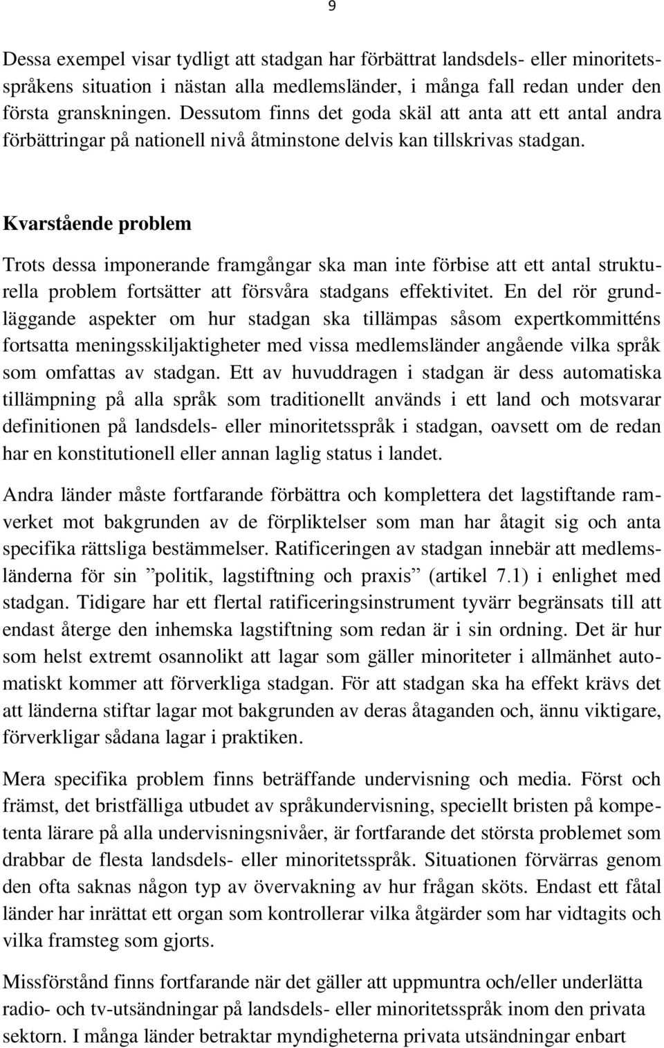 Kvarstående problem Trots dessa imponerande framgångar ska man inte förbise att ett antal strukturella problem fortsätter att försvåra stadgans effektivitet.