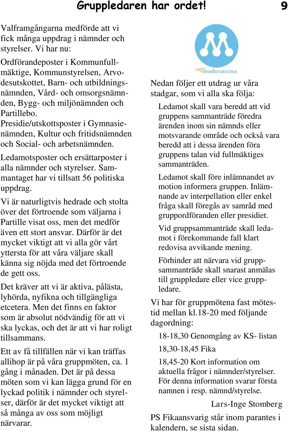 Presidie/utskottsposter i Gymnasienämnden, Kultur och fritidsnämnden och Social- och arbetsnämnden. Ledamotsposter och ersättarposter i alla nämnder och styrelser.